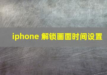 iphone 解锁画面时间设置